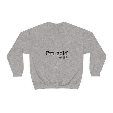 I'm Cold 24:7 - Crewneck Sweatshirt